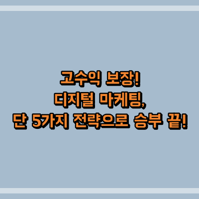 고수익 보장! 디지털 마케팅, 단 5가지 전략으로 승부 끝!