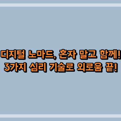 디지털 노마드, 혼자 말고 함께! 3가지 심리 기술로 외로움 끝!