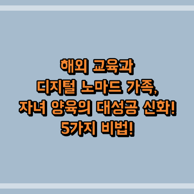 해외 교육과 디지털 노마드 가족, 자녀 양육의 대성공 신화! 5가지 비법!